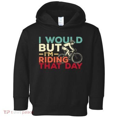 I Would But I’m Riding That Day For Cyclist Or Biking Lover Toddler Hoodie