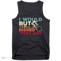 I Would But I’m Riding That Day For Cyclist Or Biking Lover Tank Top thumb 0