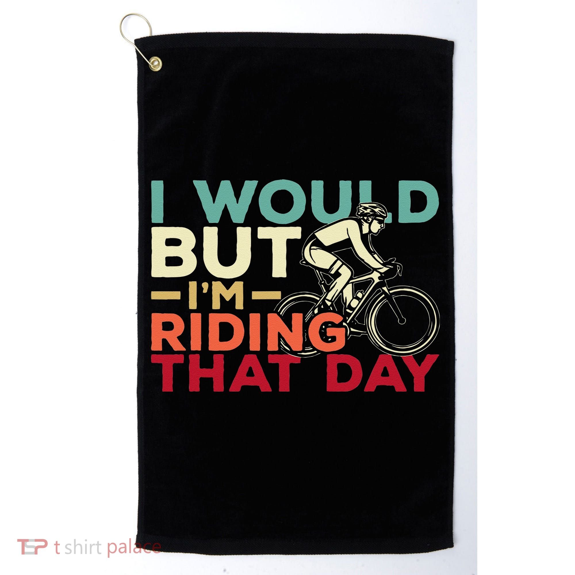 I Would But I’m Riding That Day For Cyclist Or Biking Lover Golf Towel
