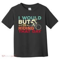 I Would But I’m Riding That Day For Cyclist Or Biking Lover Toddler T-Shirt thumb 0