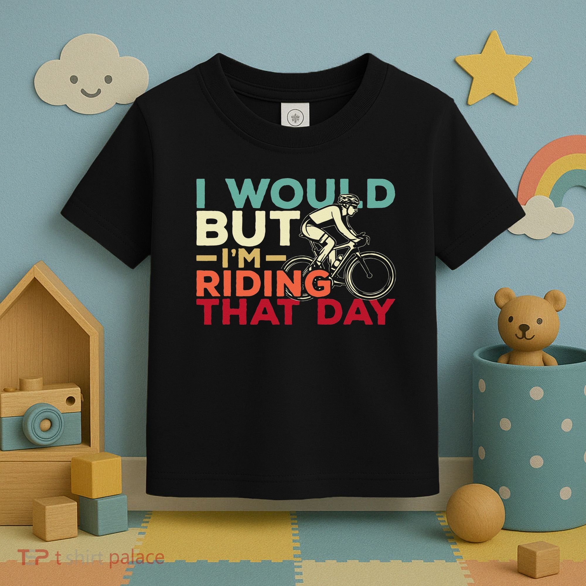 I Would But I’m Riding That Day For Cyclist Or Biking Lover Toddler T-Shirt