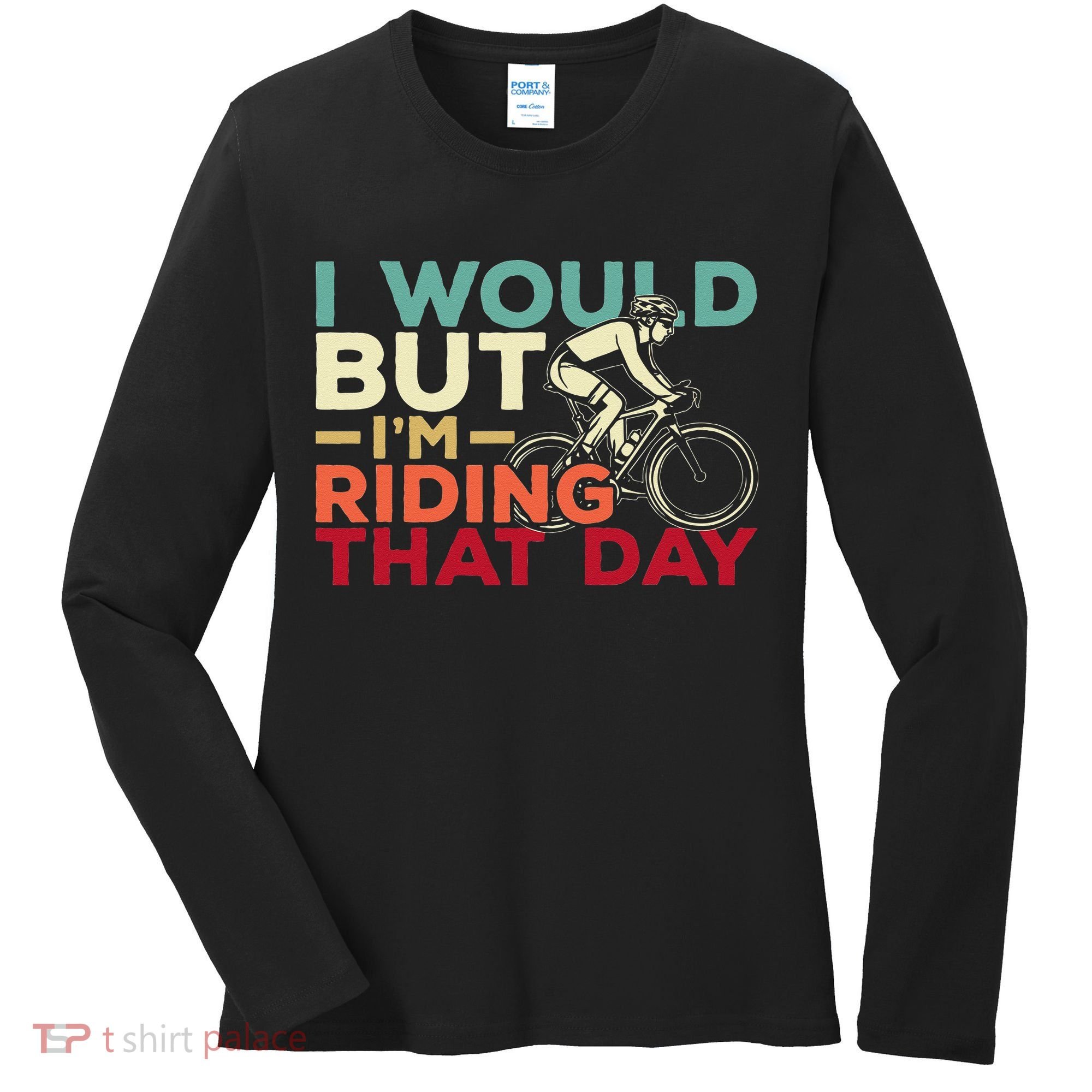 I Would But I’m Riding That Day For Cyclist Or Biking Lover Women's Long Sleeve Shirt