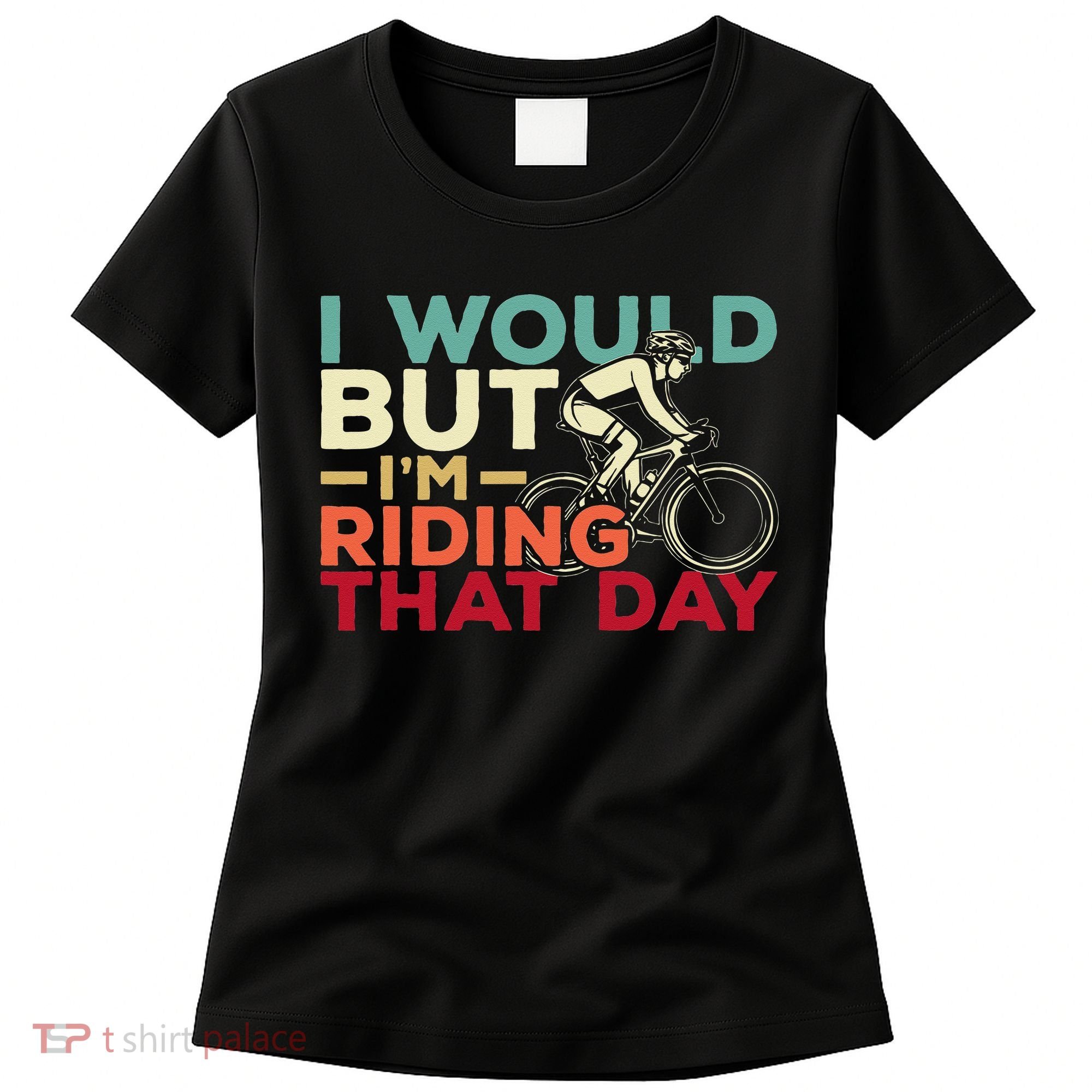 I Would But I’m Riding That Day For Cyclist Or Biking Lover Women's T-Shirt