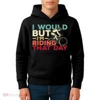 I Would But I’m Riding That Day For Cyclist Or Biking Lover Kids Hoodie thumb 4