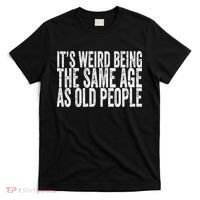 Its Weird Being The Same Age As Old People Retro Sarcastic T-Shirt thumb 0