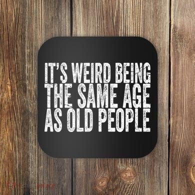 Its Weird Being The Same Age As Old People Retro Sarcastic Coaster