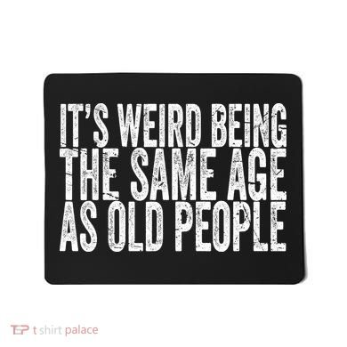 Its Weird Being The Same Age As Old People Retro Sarcastic Mousepad
