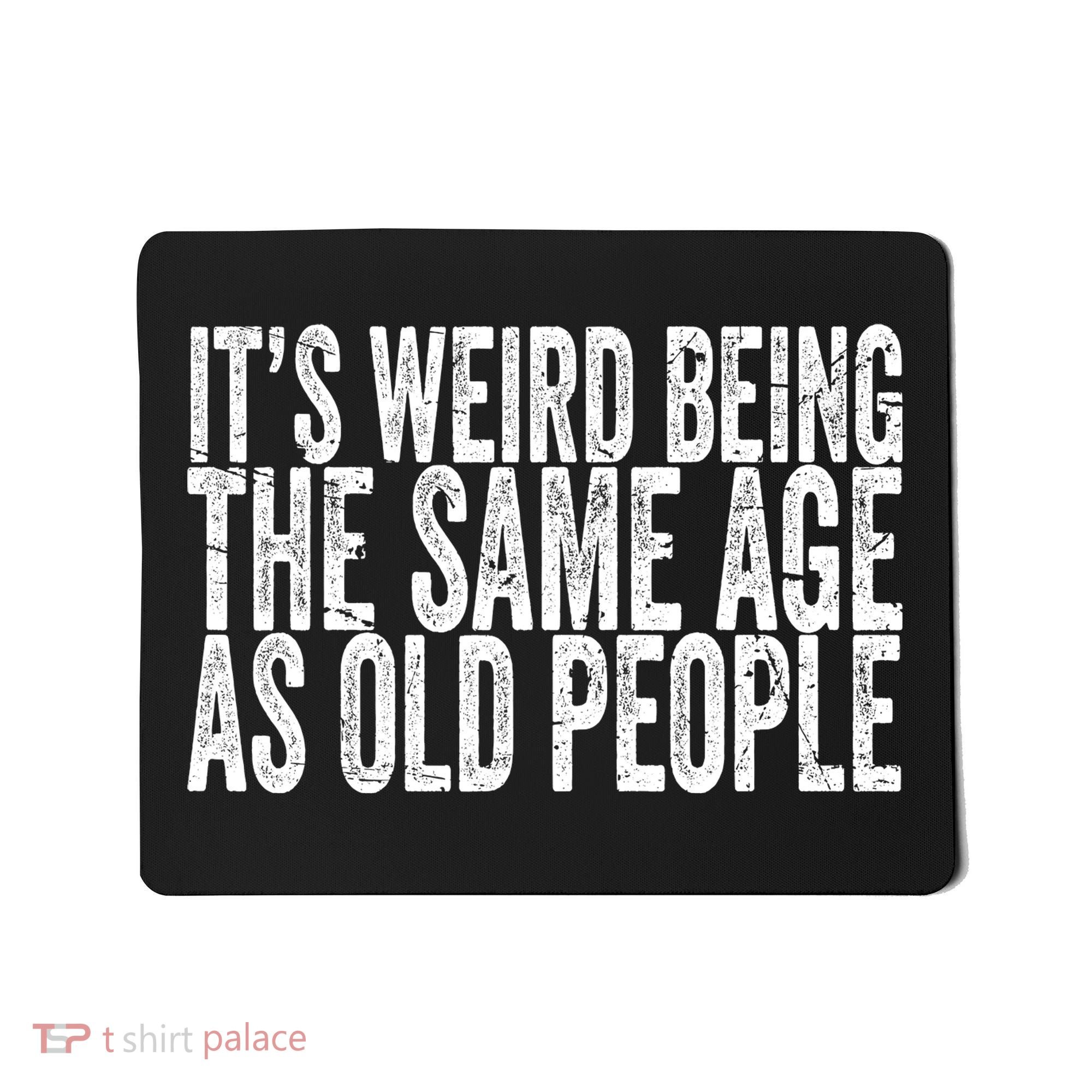 Its Weird Being The Same Age As Old People Retro Sarcastic Mousepad