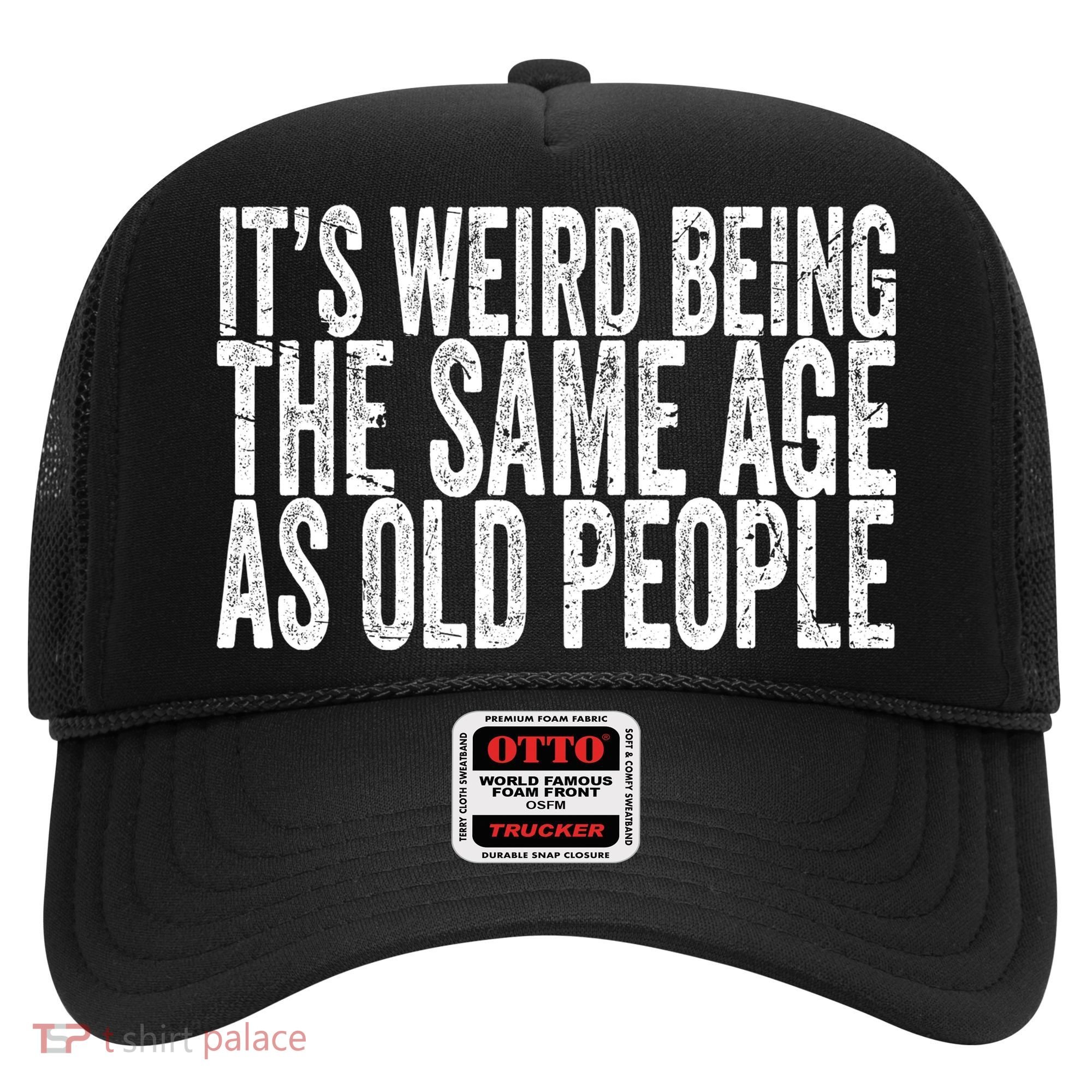 Its Weird Being The Same Age As Old People Retro Sarcastic Hat