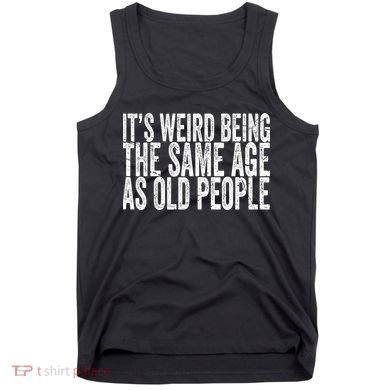 Its Weird Being The Same Age As Old People Retro Sarcastic Tank Top