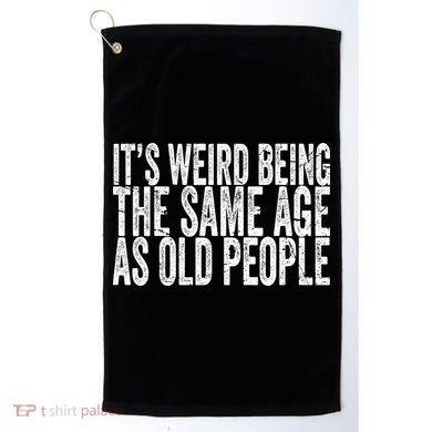 Its Weird Being The Same Age As Old People Retro Sarcastic Golf Towel