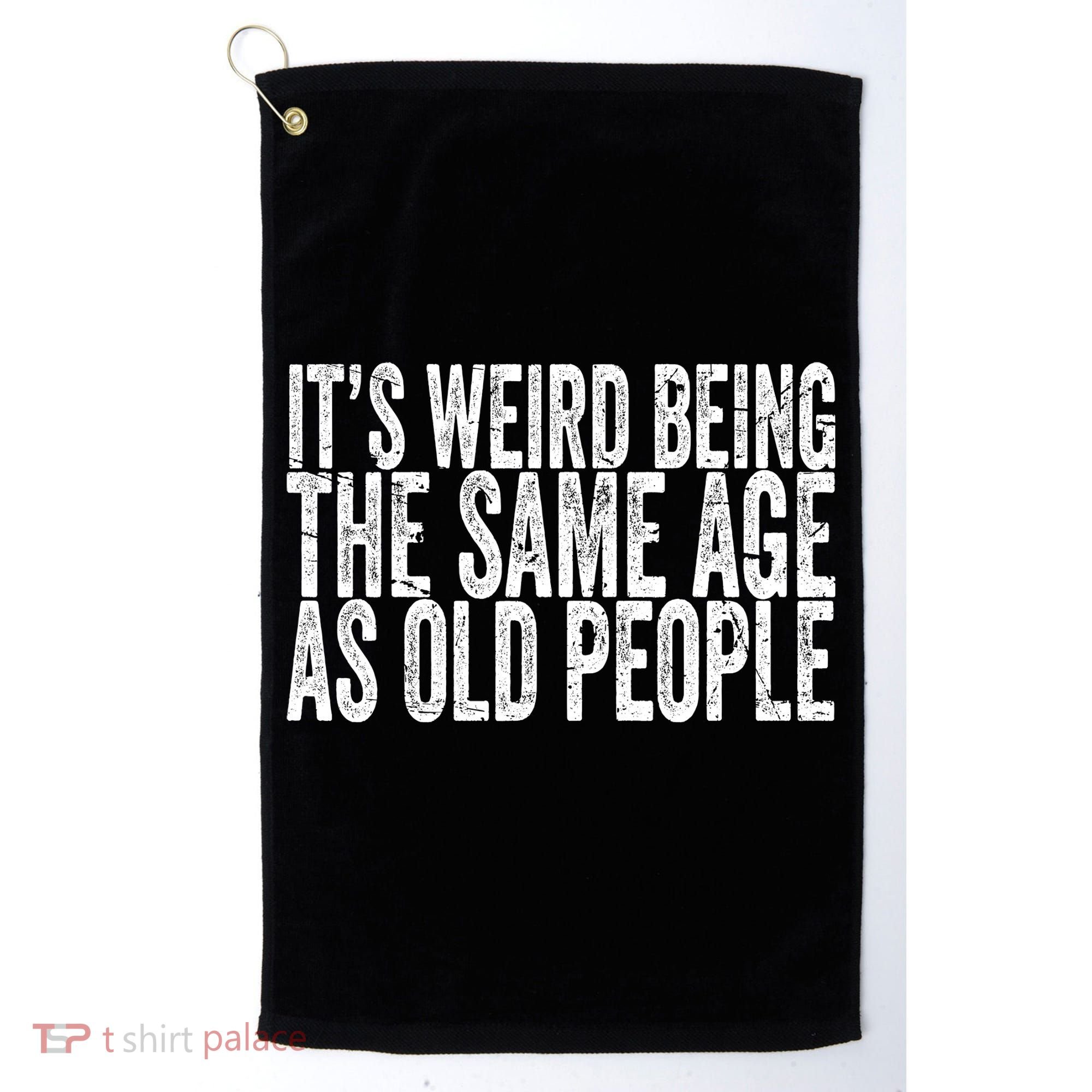 Its Weird Being The Same Age As Old People Retro Sarcastic Golf Towel