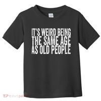 Its Weird Being The Same Age As Old People Retro Sarcastic Toddler T-Shirt thumb 0