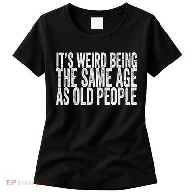 Its Weird Being The Same Age As Old People Retro Sarcastic Women's T-Shirt