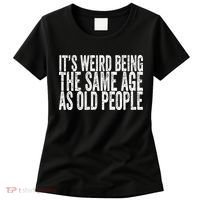 Its Weird Being The Same Age As Old People Retro Sarcastic Women's T-Shirt thumb 0