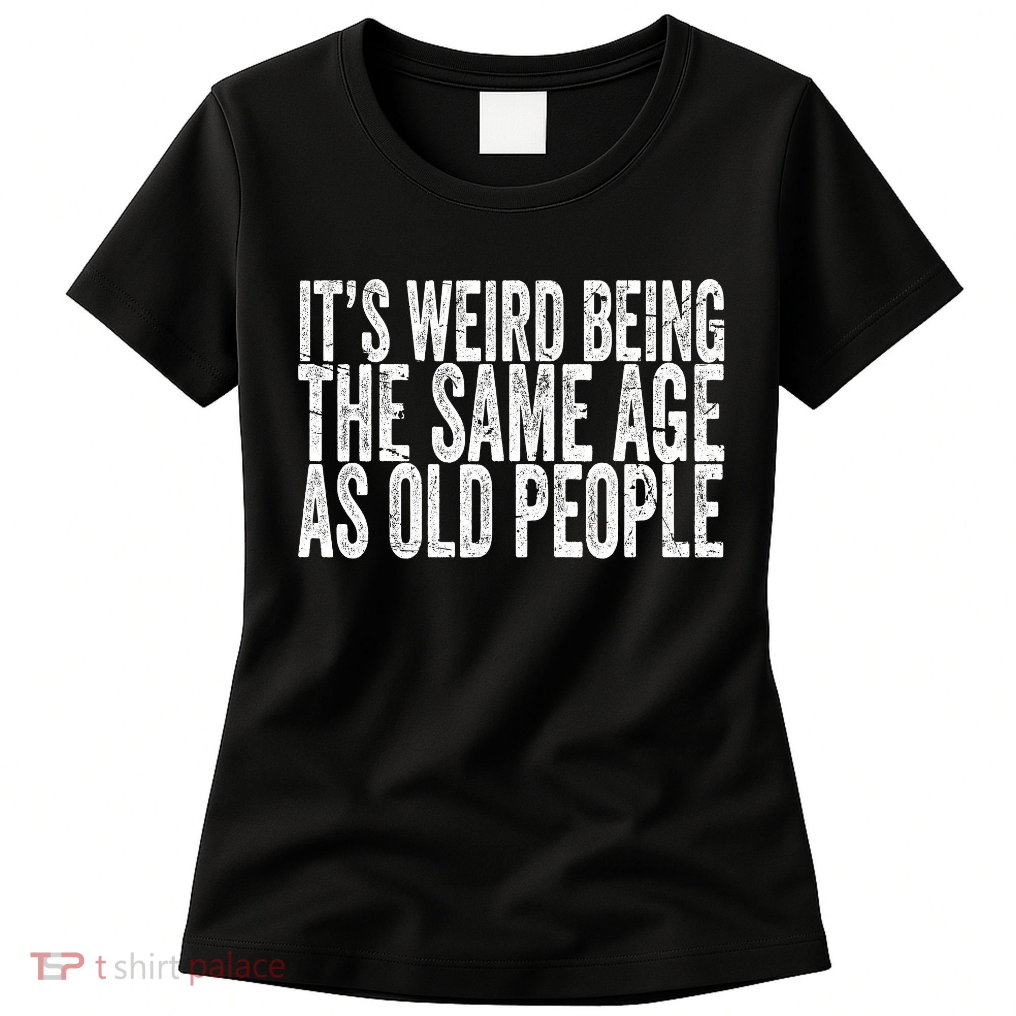 Its Weird Being The Same Age As Old People Retro Sarcastic Women's T-Shirt