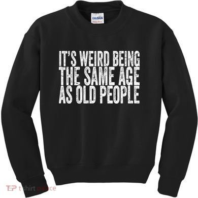 Its Weird Being The Same Age As Old People Retro Sarcastic Kids Sweatshirt
