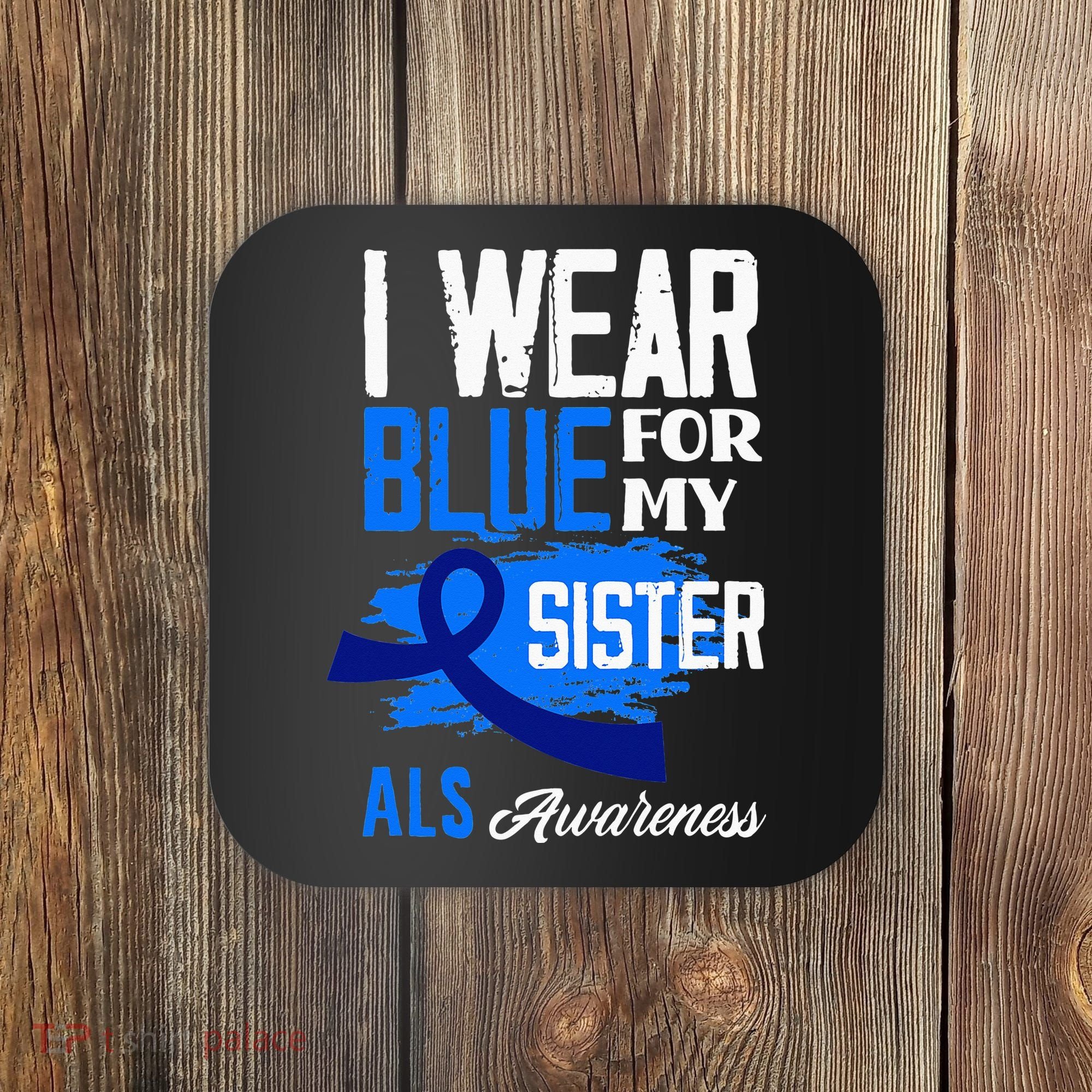 I Wear Blue For My Sister Support ALS Awareness Coaster