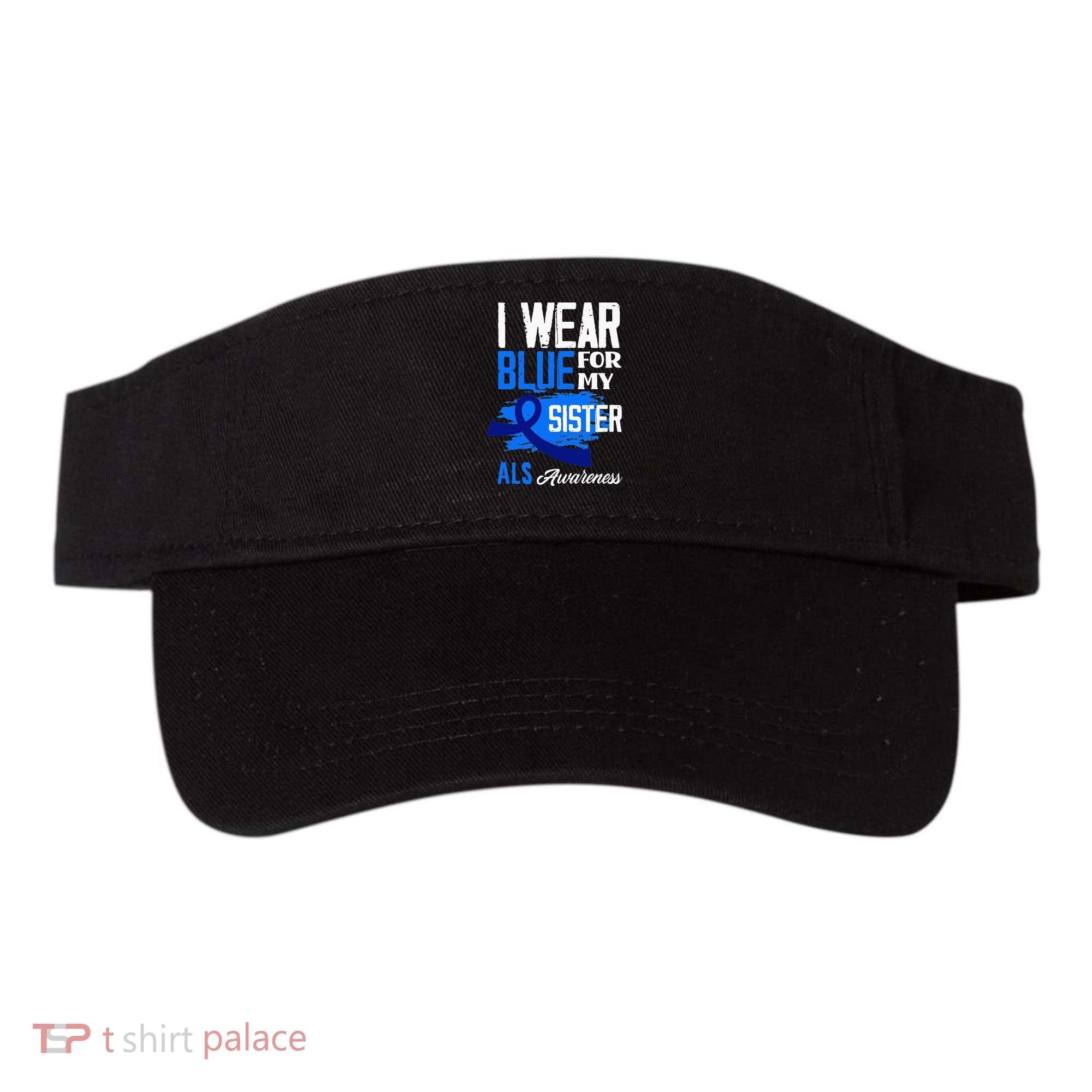 I Wear Blue For My Sister Support ALS Awareness Visor