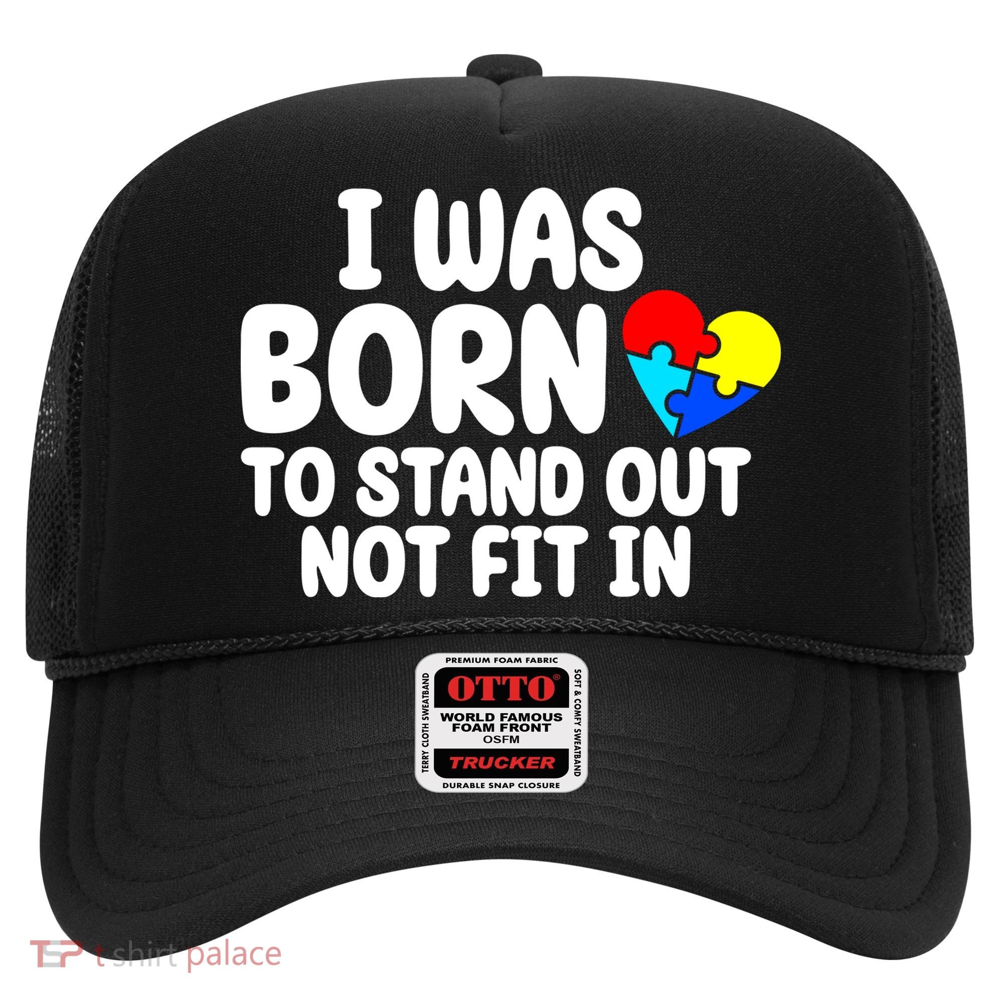 I Was Born To Stand Out Not Fit In Autism Awareness Hat