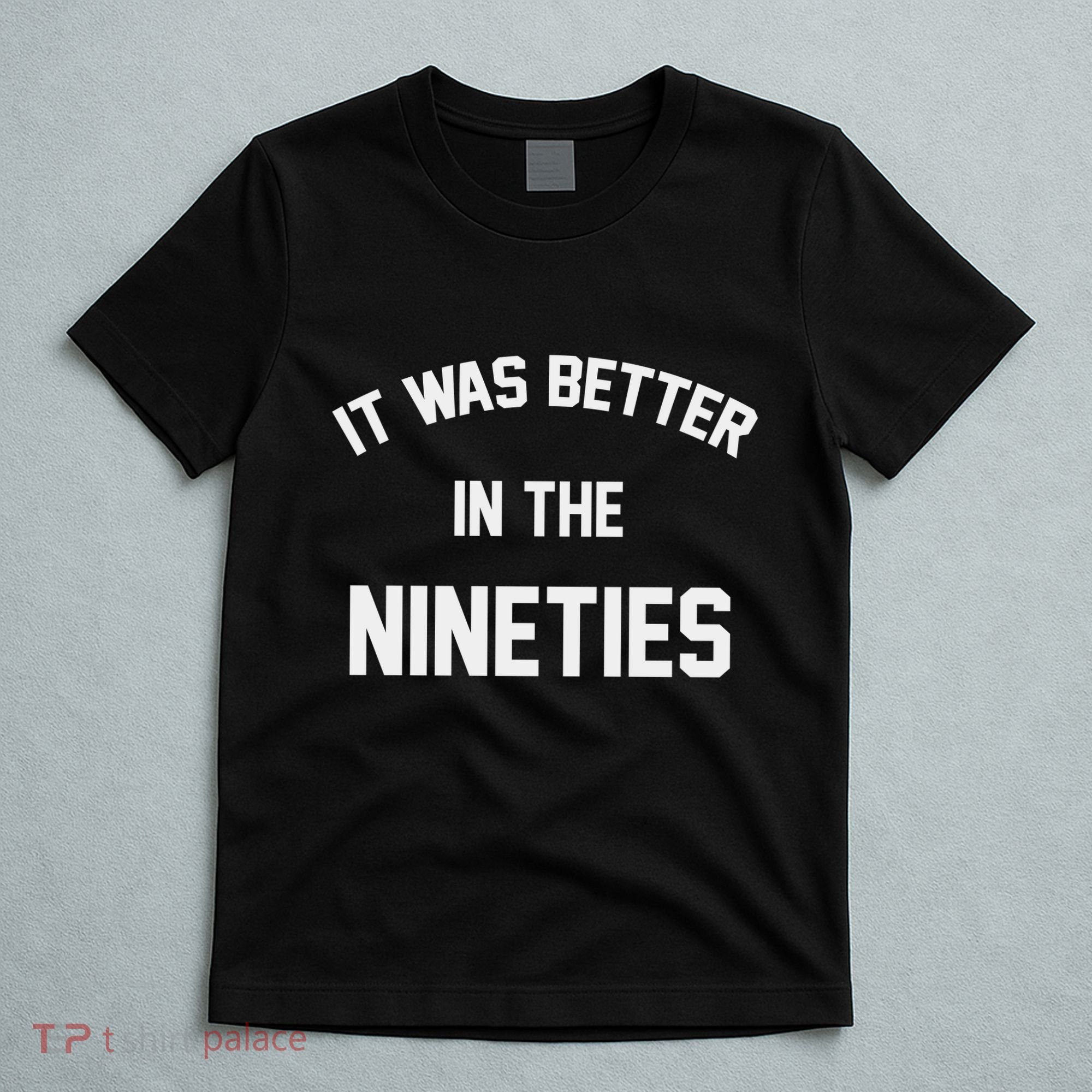 It Was Better In The Nineties T-Shirt
