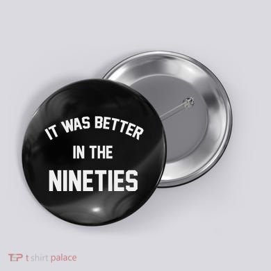 It Was Better In The Nineties Button