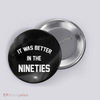 It Was Better In The Nineties Button thumb 0