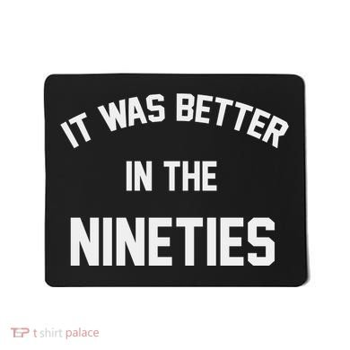 It Was Better In The Nineties Mousepad