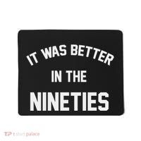 It Was Better In The Nineties Mousepad thumb 0