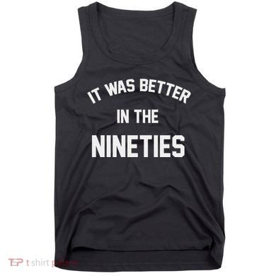 It Was Better In The Nineties Tank Top