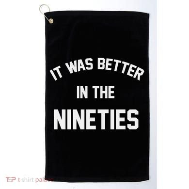 It Was Better In The Nineties Golf Towel
