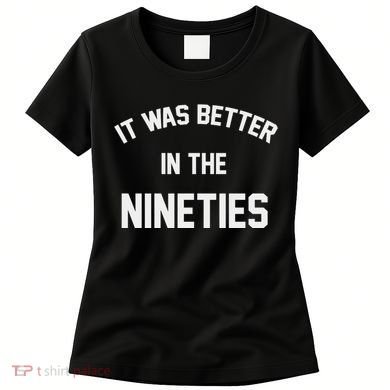 It Was Better In The Nineties Women's T-Shirt