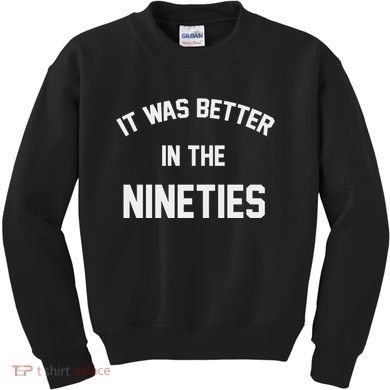 It Was Better In The Nineties Kids Sweatshirt