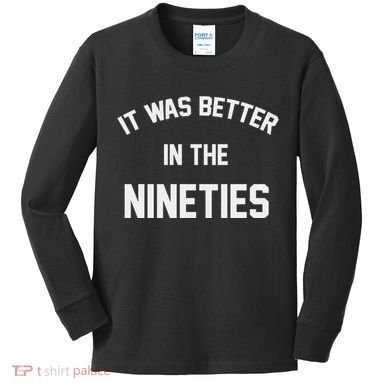 It Was Better In The Nineties Kids Long Sleeve Shirt