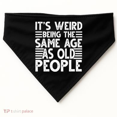 It's Weird Being The Same Age As Old People Funny Birthday Gift USA-Made Doggie Bandana