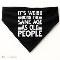 It's Weird Being The Same Age As Old People Funny Birthday Gift USA-Made Doggie Bandana thumb 0