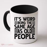 It's Weird Being The Same Age As Old People Funny Birthday Gift Coffee Mug thumb 0