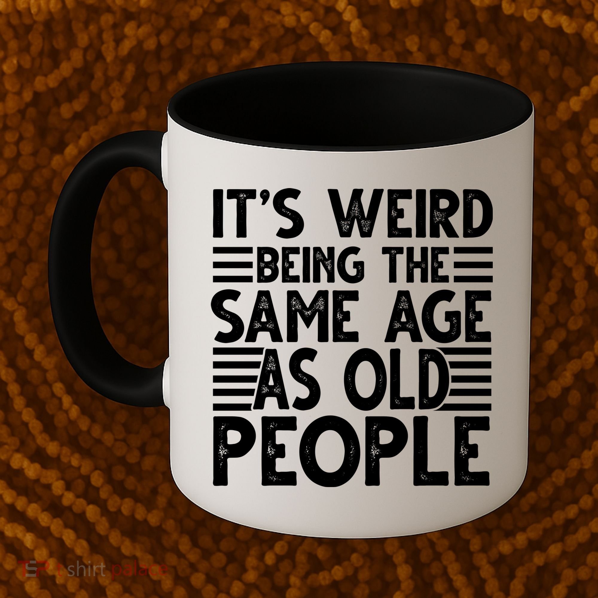 It's Weird Being The Same Age As Old People Funny Birthday Gift Coffee Mug