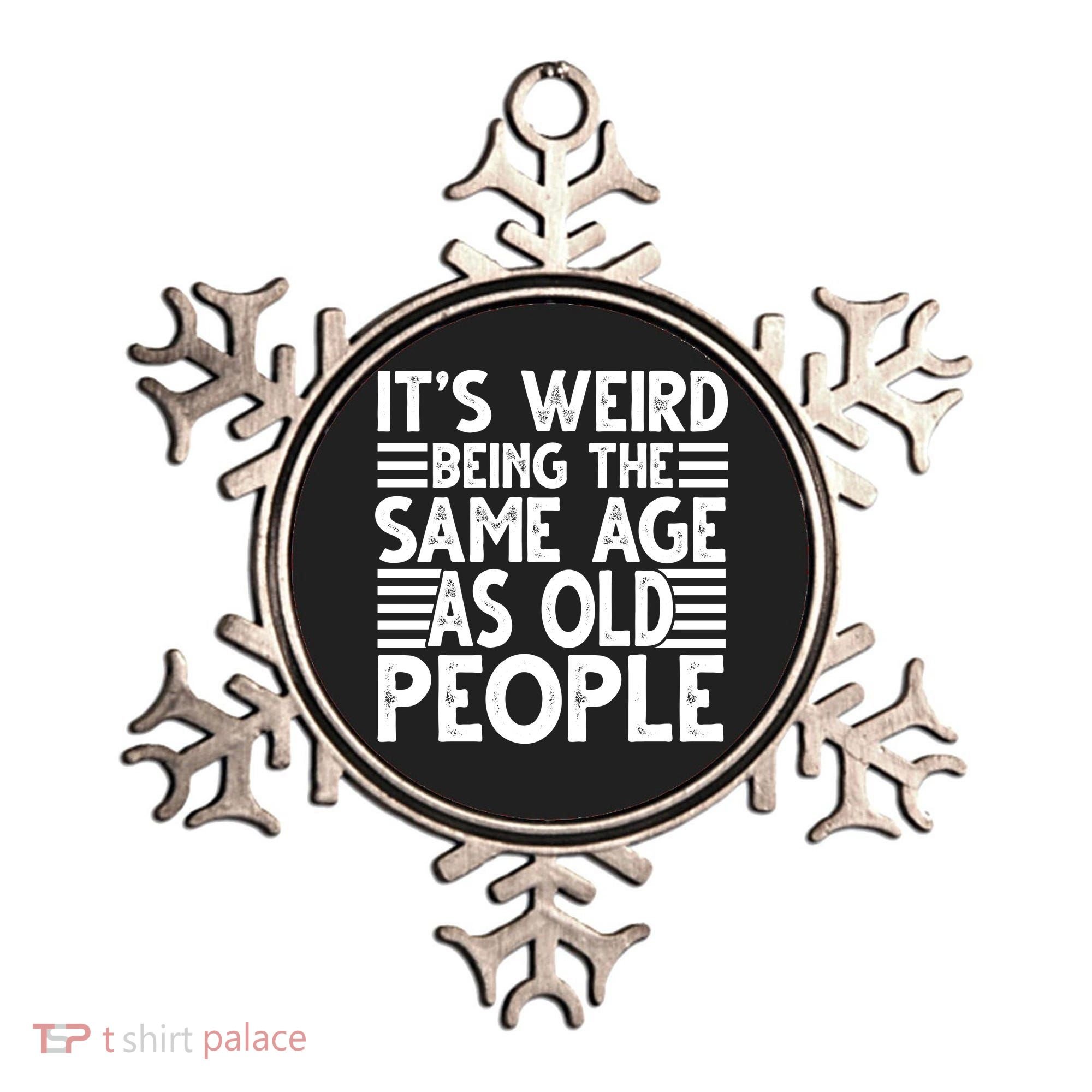 It's Weird Being The Same Age As Old People Funny Birthday Gift Ornament
