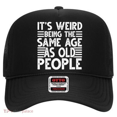 It's Weird Being The Same Age As Old People Funny Birthday Gift Hat