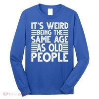 It's Weird Being The Same Age As Old People Funny Birthday Gift Long Sleeve Shirt thumb 0