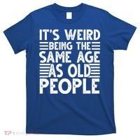 It's Weird Being The Same Age As Old People Funny Birthday Gift T-Shirt thumb 0