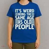 It's Weird Being The Same Age As Old People Funny Birthday Gift T-Shirt thumb 4