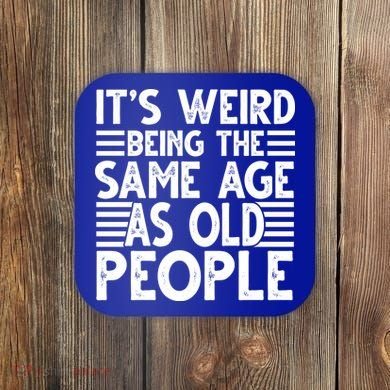 It's Weird Being The Same Age As Old People Funny Birthday Gift Coaster