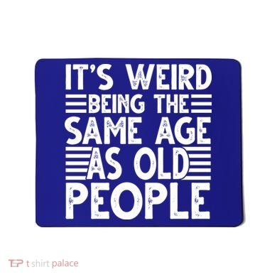 It's Weird Being The Same Age As Old People Funny Birthday Gift Mousepad