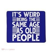 It's Weird Being The Same Age As Old People Funny Birthday Gift Mousepad thumb 0