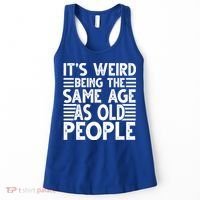 It's Weird Being The Same Age As Old People Funny Birthday Gift Women's Tank Top thumb 0