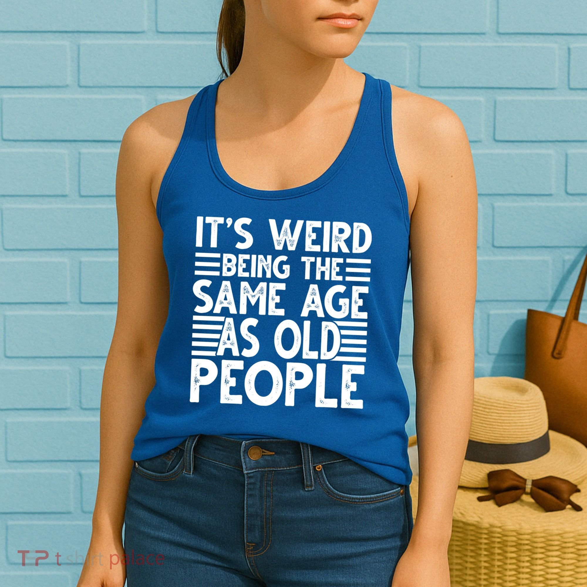 It's Weird Being The Same Age As Old People Funny Birthday Gift Women's Tank Top