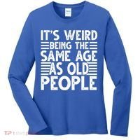 It's Weird Being The Same Age As Old People Funny Birthday Gift Women's Long Sleeve Shirt thumb 0