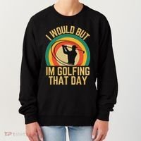 I Would But Im Golfing That Day Golf Humor Love To Golf Women's Sweatshirt thumb 0